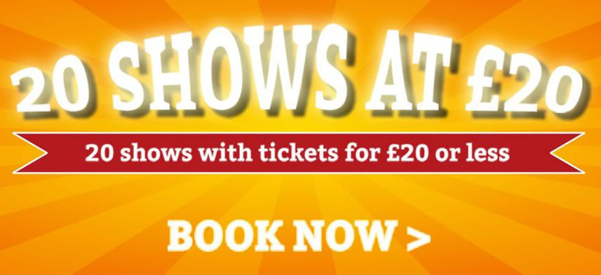 20 Shows for 20 Quid or less