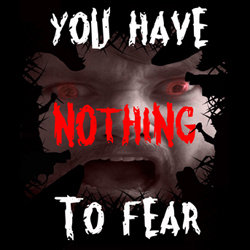 You Have Nothing to Fear...