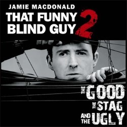 Jamie MacDonald: That Funny Blind Guy 2 - The Good, the Stag and the Ugly