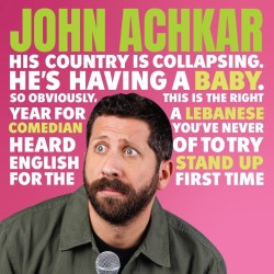 John Achkar: His country is collapsing. He's having a baby. So obviously, this is the right year for a Lebanese comedian you've never heard of to try English stand-up for the first time.