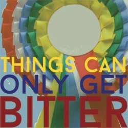 Things Can Only Get Bitter