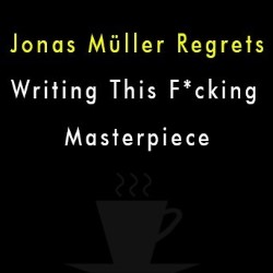 Jonas Müller Regrets Writing This F*cking Masterpiece