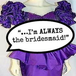 I'm Always the Bridesmaid