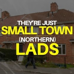 They're Just Small Town (Northern) Lads
